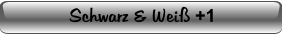 Schwarz & Weiß +1